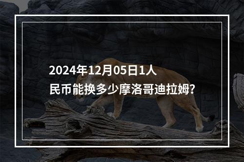 2024年12月05日1人民币能换多少摩洛哥迪拉姆？