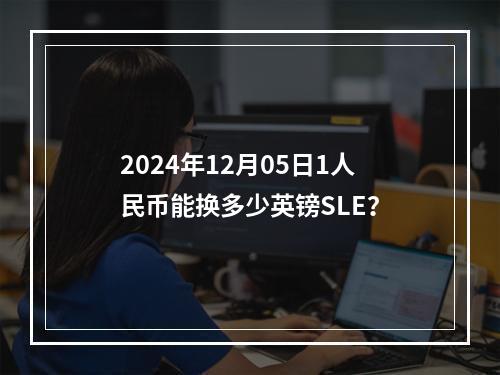 2024年12月05日1人民币能换多少英镑SLE？