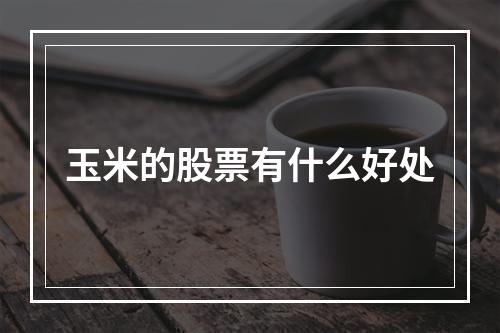 玉米的股票有什么好处