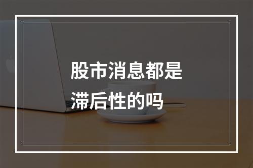 股市消息都是滞后性的吗