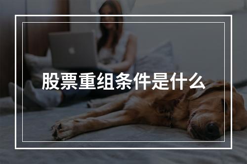 股票重组条件是什么