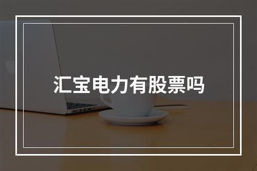 汇宝电力有股票吗