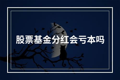 股票基金分红会亏本吗