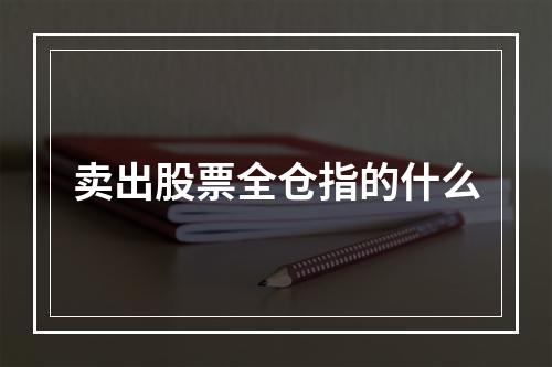 卖出股票全仓指的什么