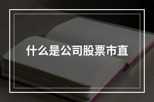 什么是公司股票市直