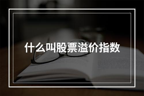 什么叫股票溢价指数