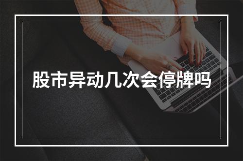 股市异动几次会停牌吗