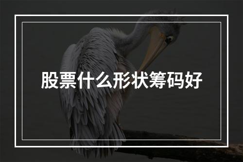 股票什么形状筹码好