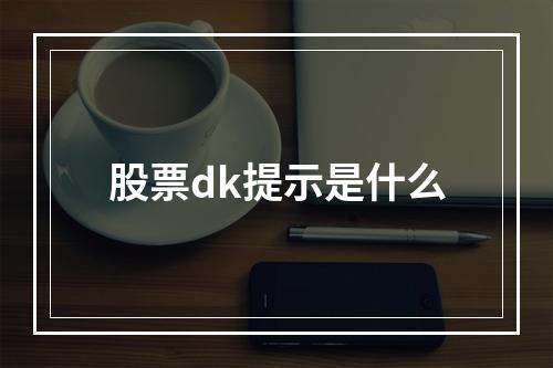 股票dk提示是什么