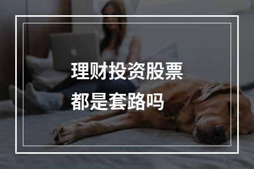 理财投资股票都是套路吗