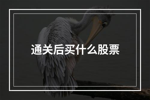 通关后买什么股票