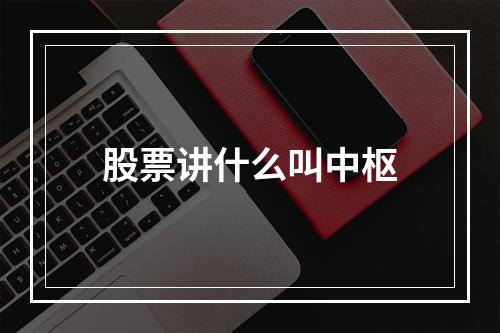 股票讲什么叫中枢