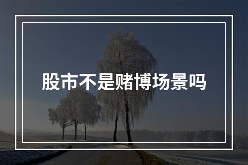 股市不是赌博场景吗