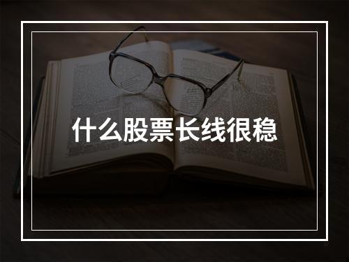 什么股票长线很稳