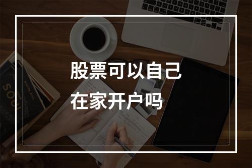 股票可以自己在家开户吗