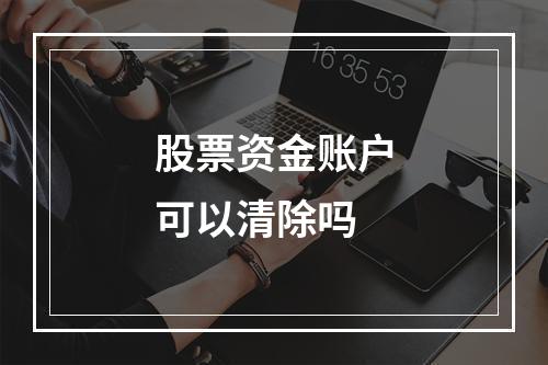 股票资金账户可以清除吗