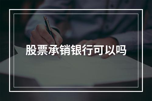 股票承销银行可以吗