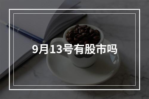 9月13号有股市吗