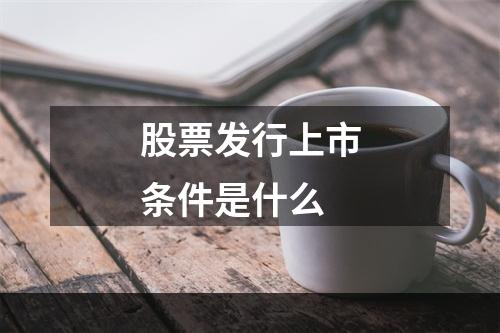 股票发行上市条件是什么