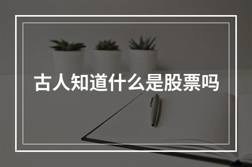 古人知道什么是股票吗