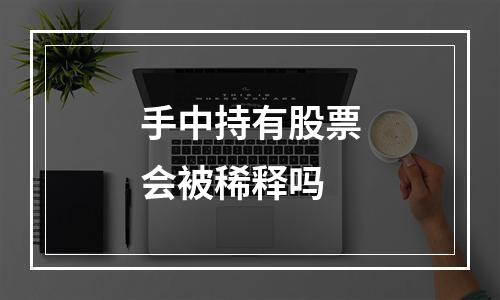 手中持有股票会被稀释吗