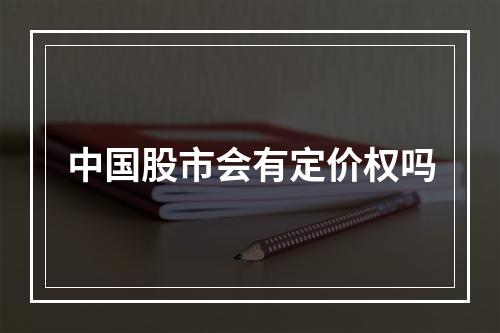 中国股市会有定价权吗