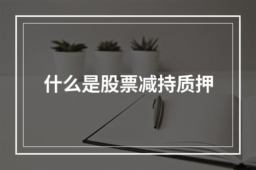 什么是股票减持质押