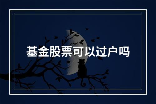 基金股票可以过户吗