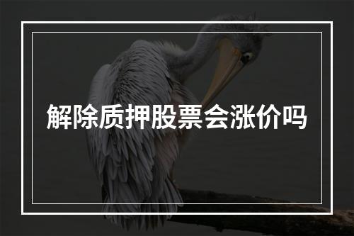 解除质押股票会涨价吗