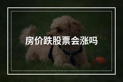 房价跌股票会涨吗