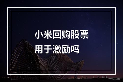 小米回购股票用于激励吗