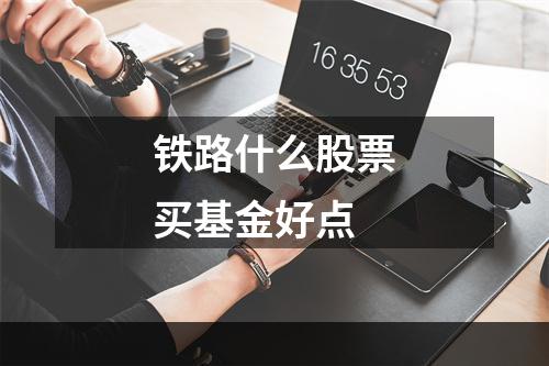 铁路什么股票买基金好点