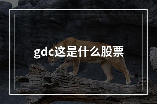 gdc这是什么股票