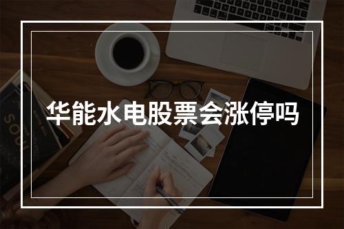 华能水电股票会涨停吗