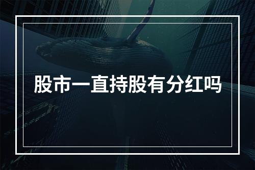 股市一直持股有分红吗