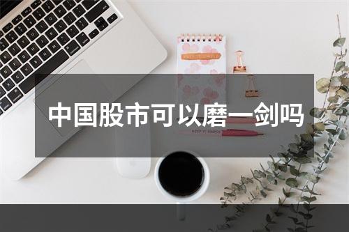 中国股市可以磨一剑吗