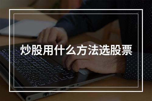 炒股用什么方法选股票