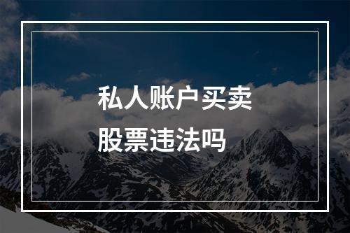 私人账户买卖股票违法吗