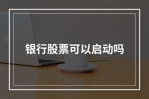 银行股票可以启动吗