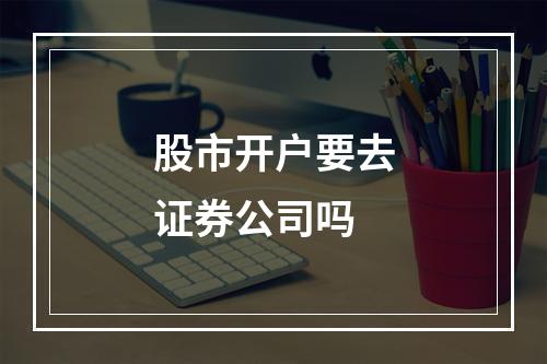 股市开户要去证券公司吗