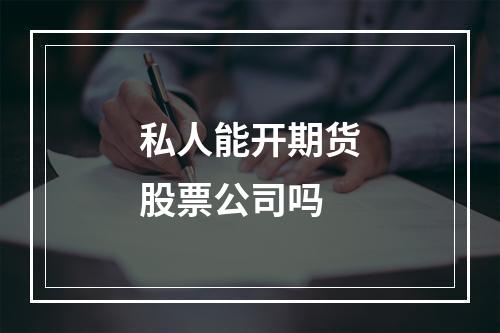 私人能开期货股票公司吗