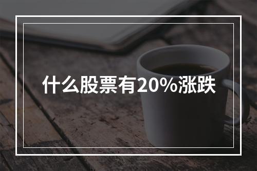 什么股票有20%涨跌