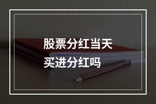 股票分红当天买进分红吗