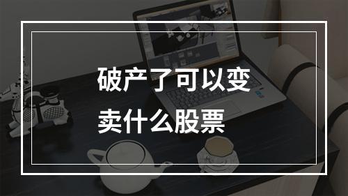 破产了可以变卖什么股票