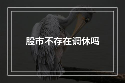 股市不存在调休吗