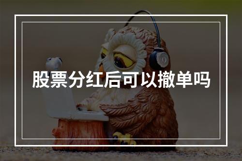 股票分红后可以撤单吗