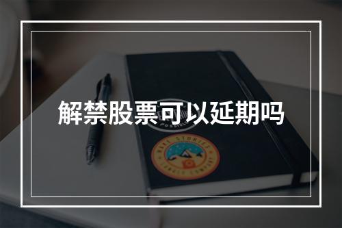 解禁股票可以延期吗