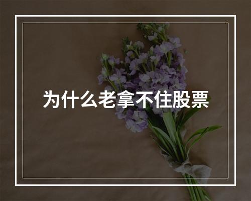 为什么老拿不住股票