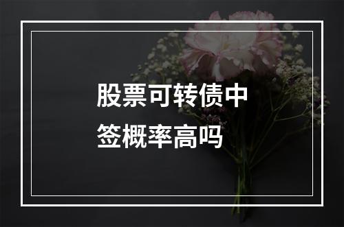 股票可转债中签概率高吗