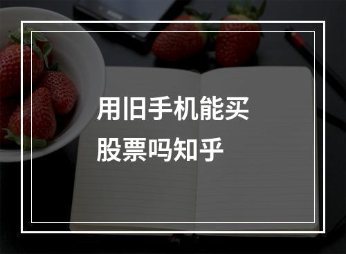 用旧手机能买股票吗知乎